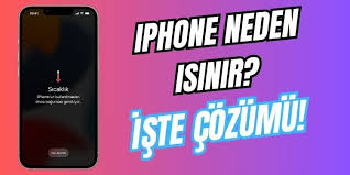 iPhone'ların Isınmasının Başlıca Nedenleri: